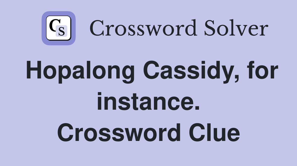 Hopalong Cassidy, for instance. Crossword Clue