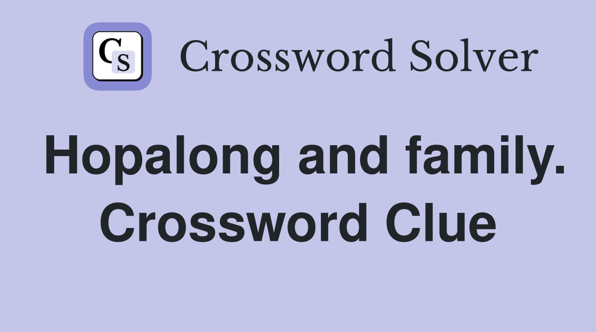Hopalong and family. Crossword Clue
