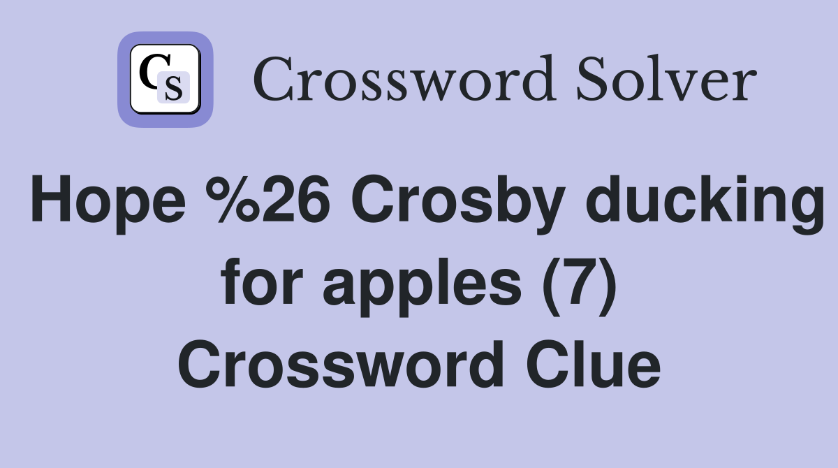 Hope %26 Crosby ducking for apples (7) Crossword Clue