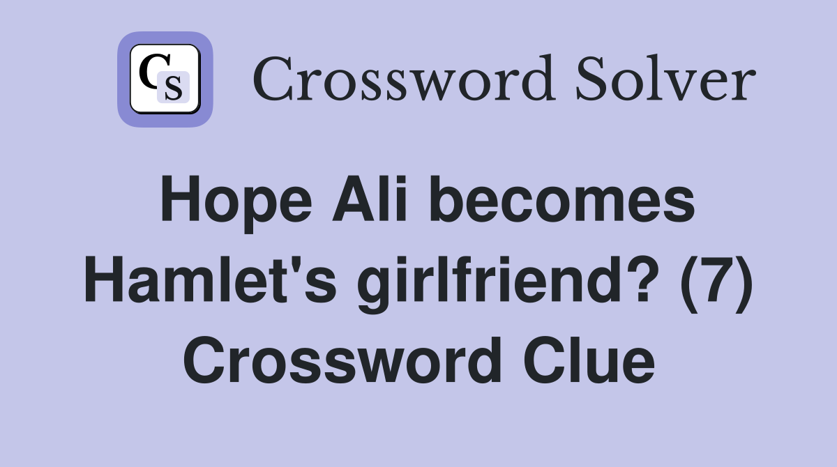 Hope Ali becomes Hamlet's girlfriend? (7) Crossword Clue