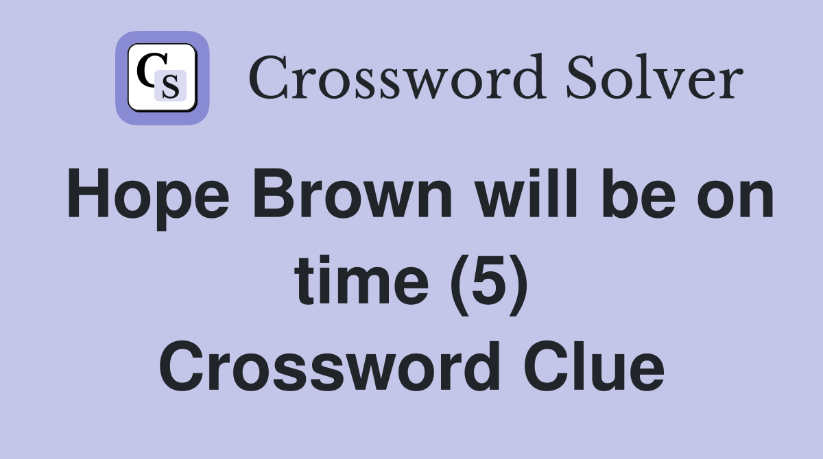 Hope Brown will be on time (5) Crossword Clue