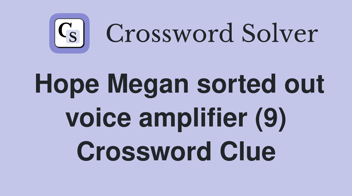 Hope Megan sorted out voice amplifier (9) Crossword Clue
