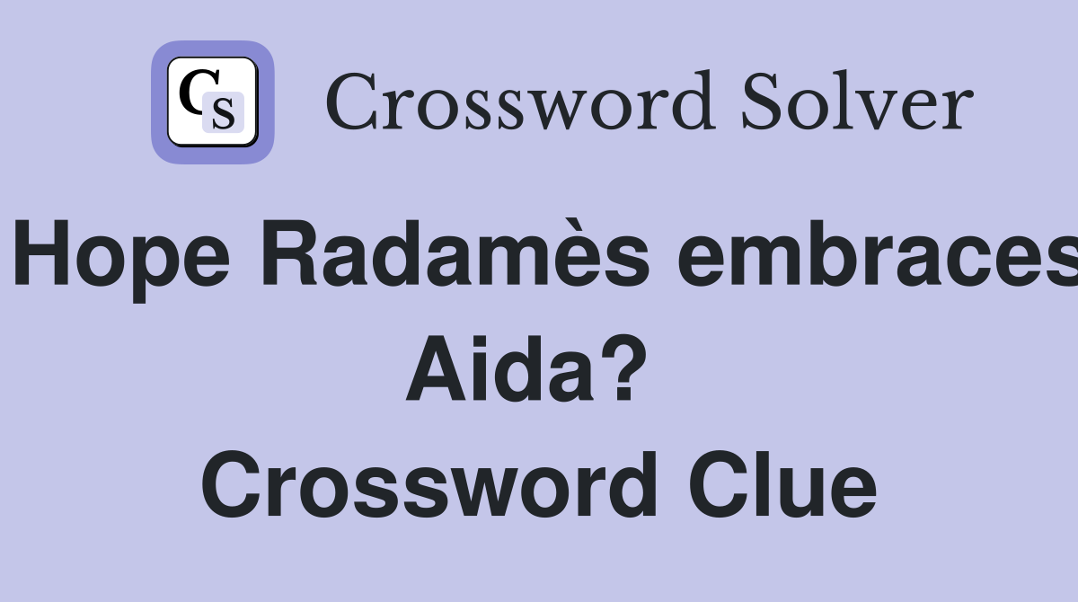 Hope Radamès embraces Aida?  Crossword Clue