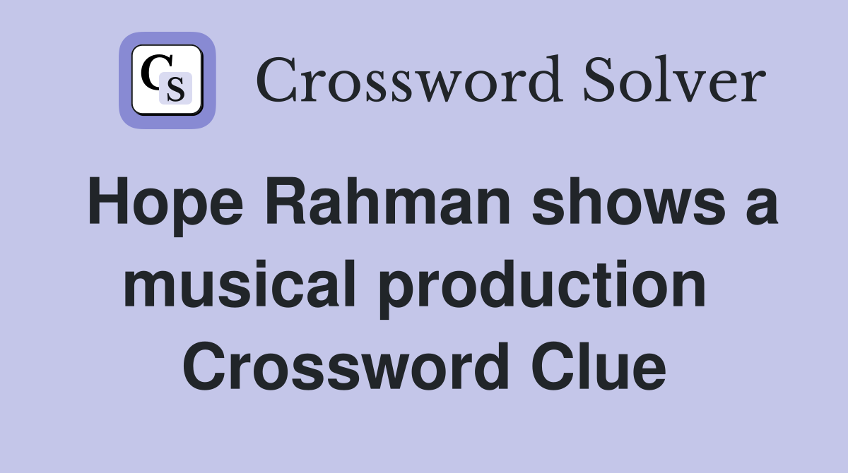 Hope Rahman shows a musical production  Crossword Clue