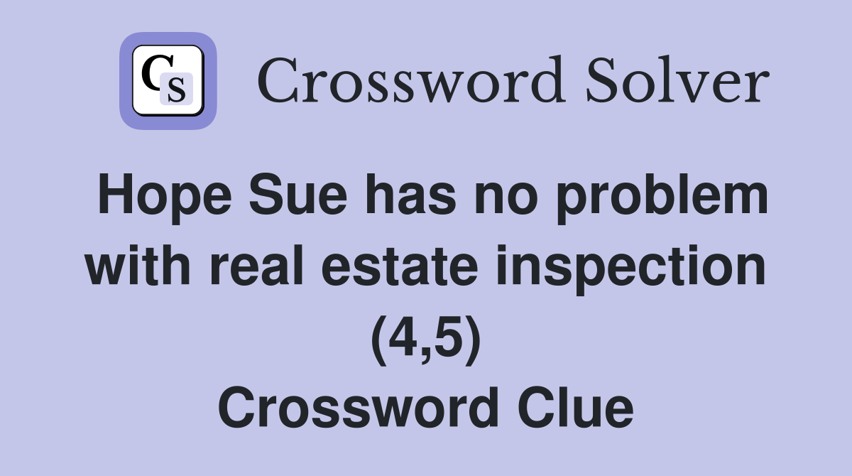 Hope Sue has no problem with real estate inspection (4,5) Crossword Clue