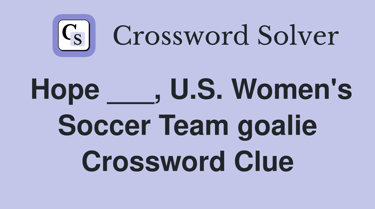 Hope ___, U.S. Women's Soccer Team goalie Crossword Clue