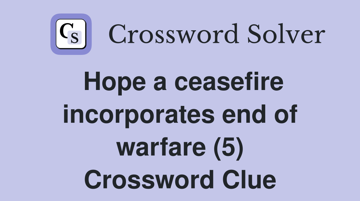 Hope a ceasefire incorporates end of warfare (5) Crossword Clue