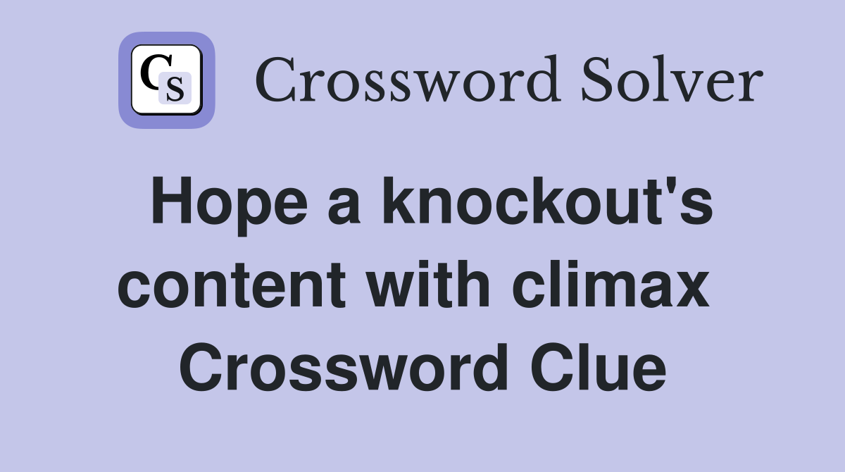 Hope a knockout's content with climax  Crossword Clue