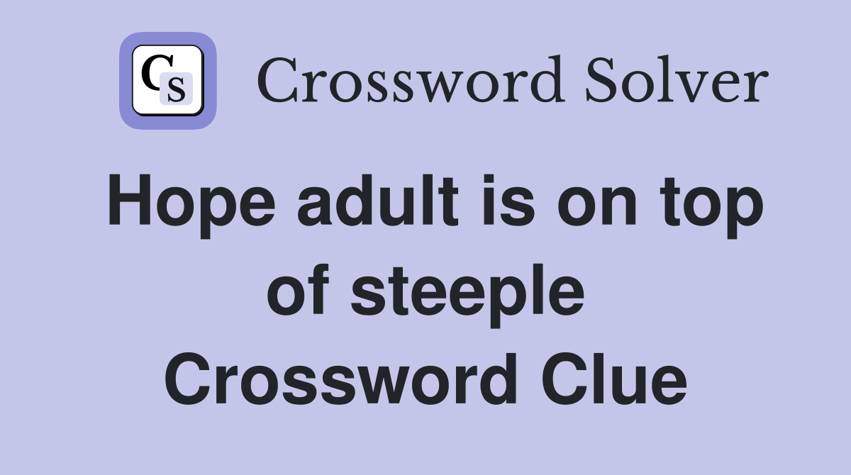 Hope adult is on top of steeple Crossword Clue