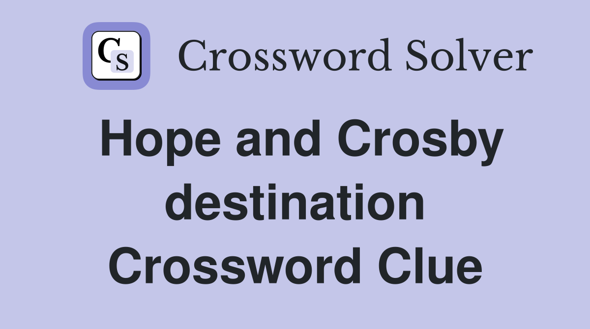 Hope and Crosby destination Crossword Clue