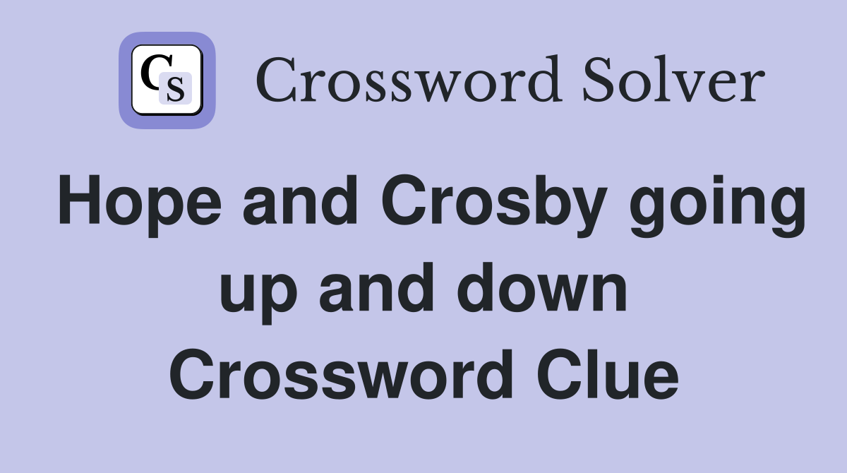 Hope and Crosby going up and down Crossword Clue