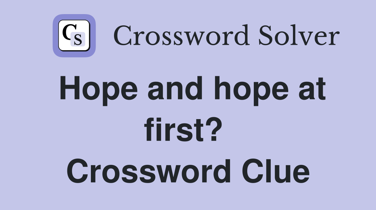 Hope and hope at first?  Crossword Clue