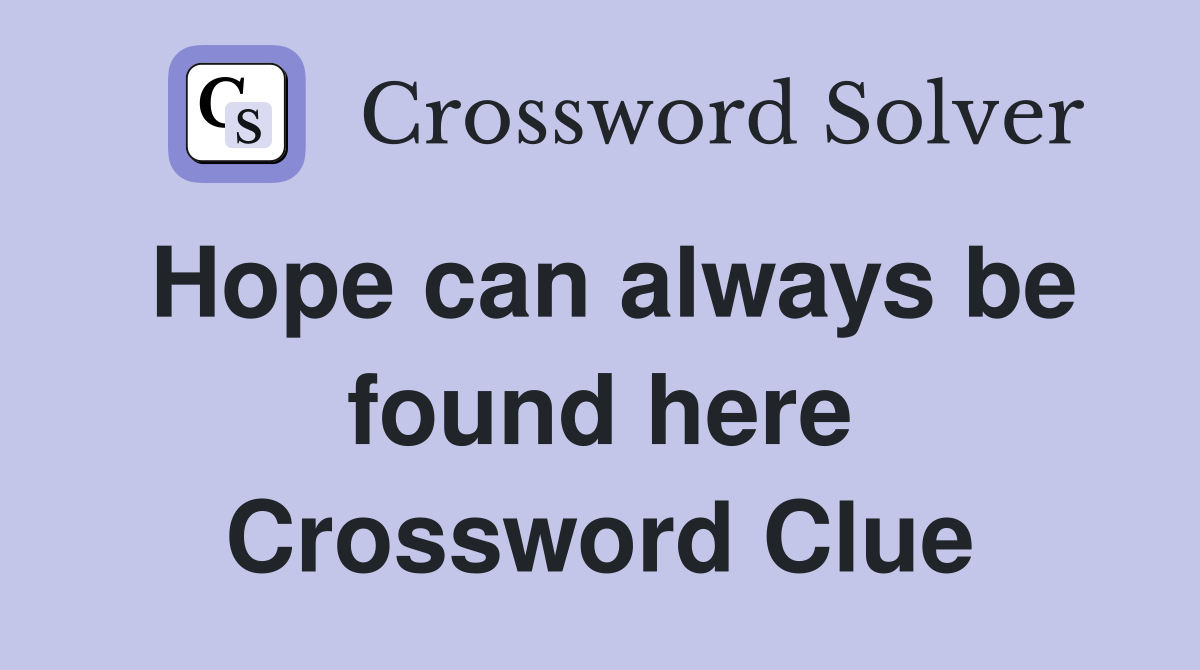 Hope can always be found here Crossword Clue