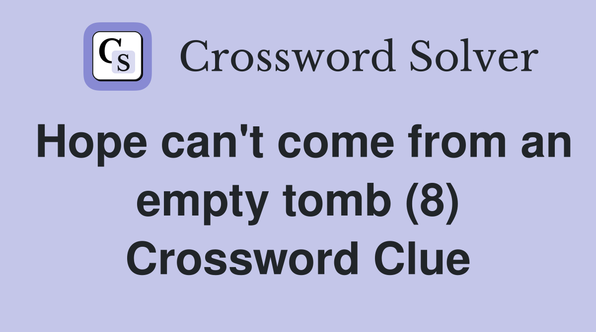 Hope can't come from an empty tomb (8) Crossword Clue