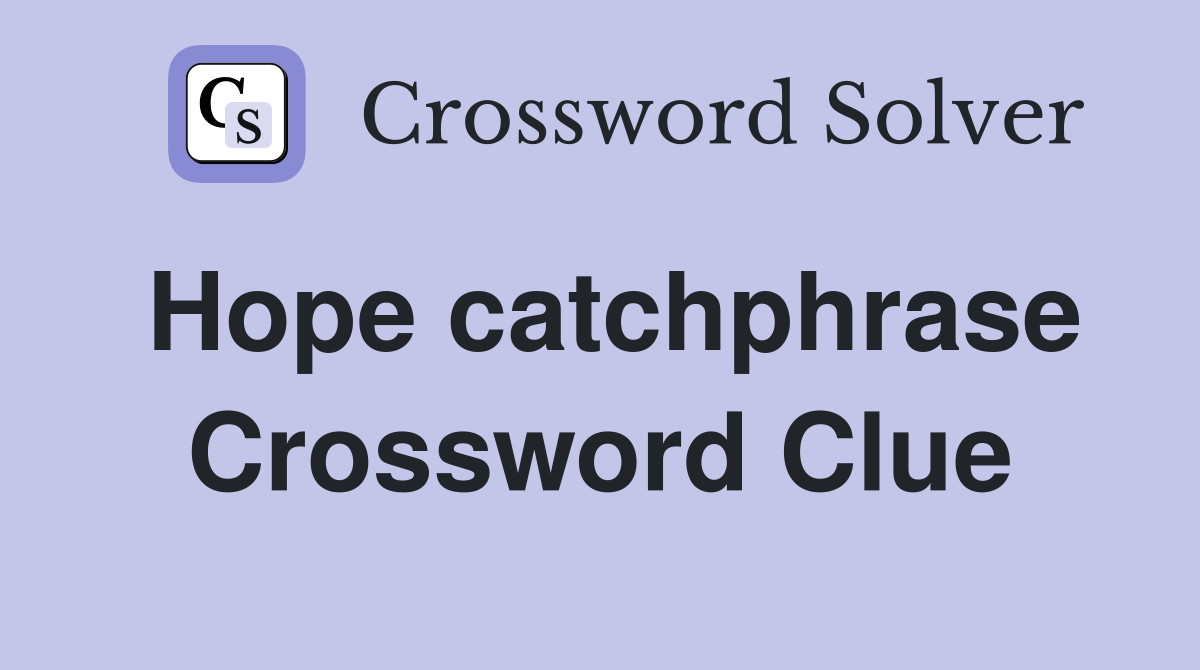 Hope catchphrase Crossword Clue