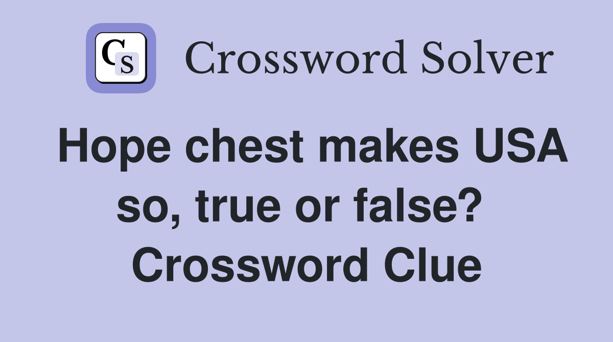 Hope chest makes USA so, true or false?  Crossword Clue