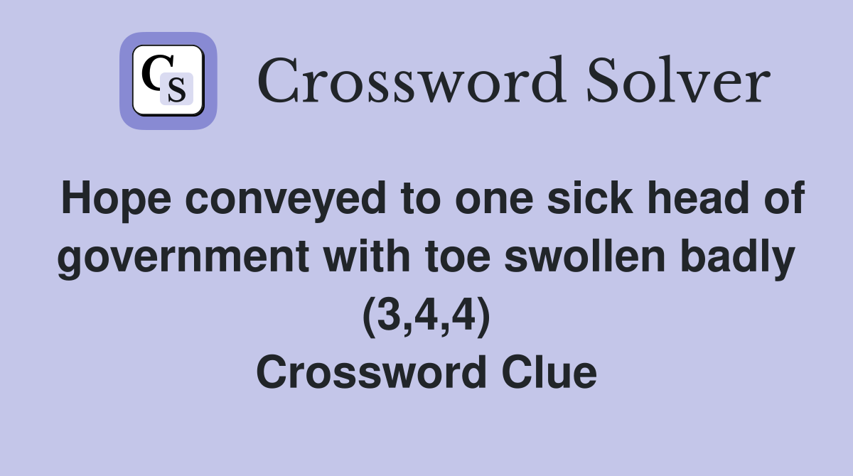 Hope conveyed to one sick head of government with toe swollen badly (3,4,4) Crossword Clue