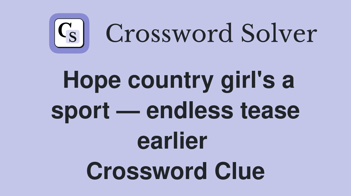 Hope country girl's a sport — endless tease earlier  Crossword Clue