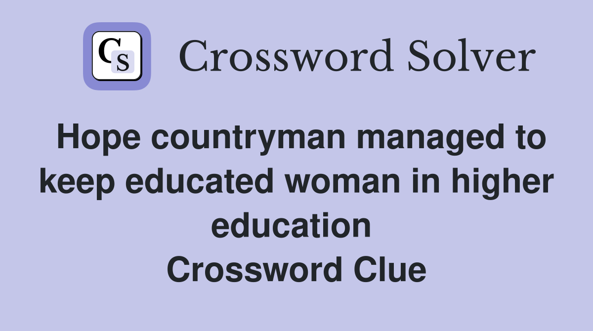 Hope countryman managed to keep educated woman in higher education  Crossword Clue