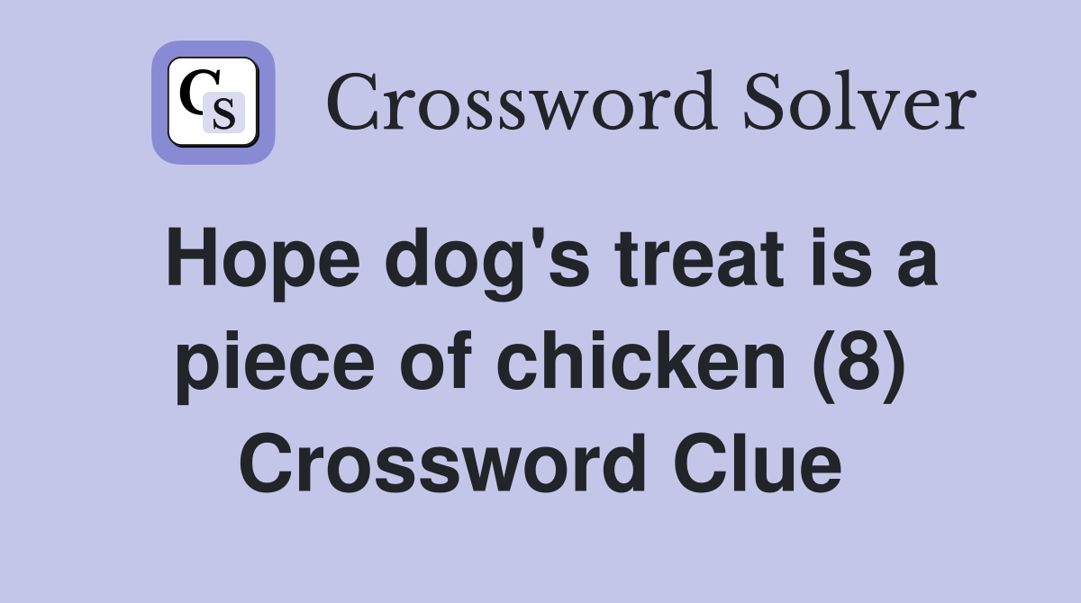 Hope dog's treat is a piece of chicken (8) Crossword Clue