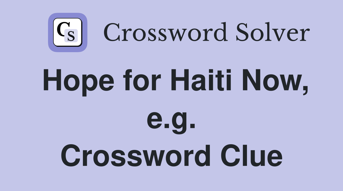 Hope for Haiti Now, e.g. Crossword Clue