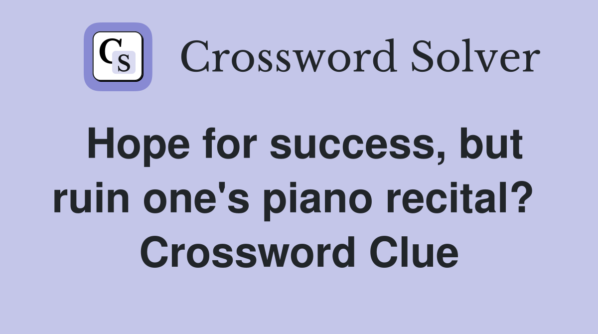 Hope for success, but ruin one's piano recital?  Crossword Clue