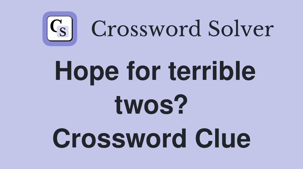 Hope for terrible twos? Crossword Clue