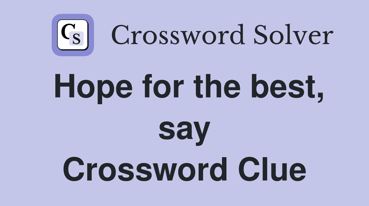 Hope for the best, say Crossword Clue