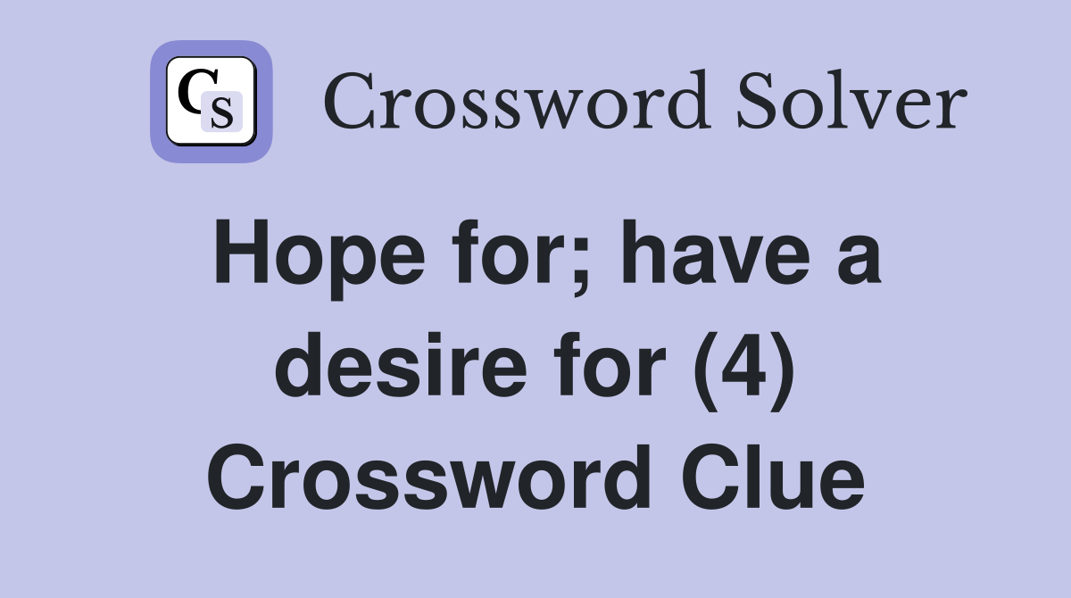 Hope for; have a desire for (4) Crossword Clue