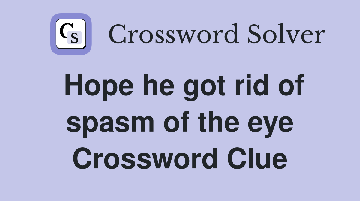 Hope he got rid of spasm of the eye Crossword Clue