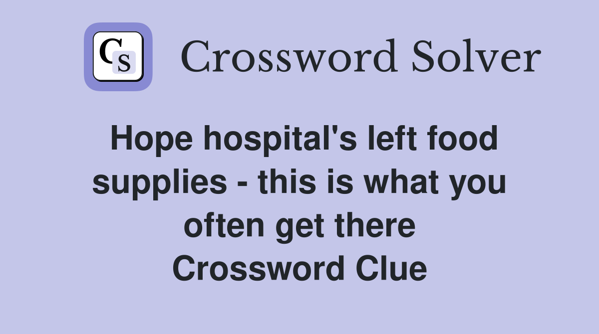 Hope hospital's left food supplies - this is what you often get there Crossword Clue