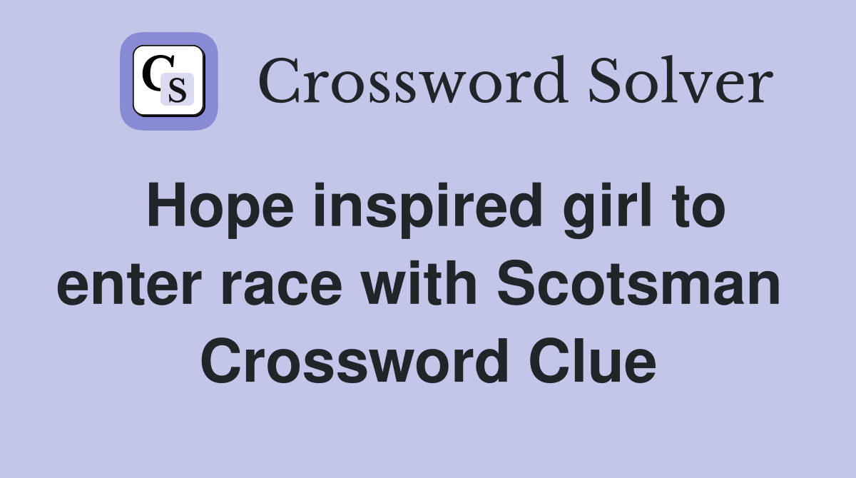Hope inspired girl to enter race with Scotsman  Crossword Clue