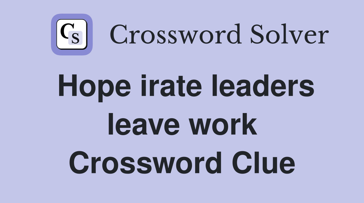 Hope irate leaders leave work Crossword Clue