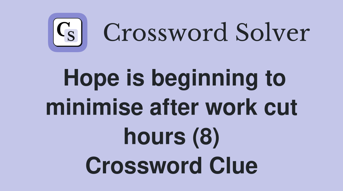 Hope is beginning to minimise after work cut hours (8) Crossword Clue
