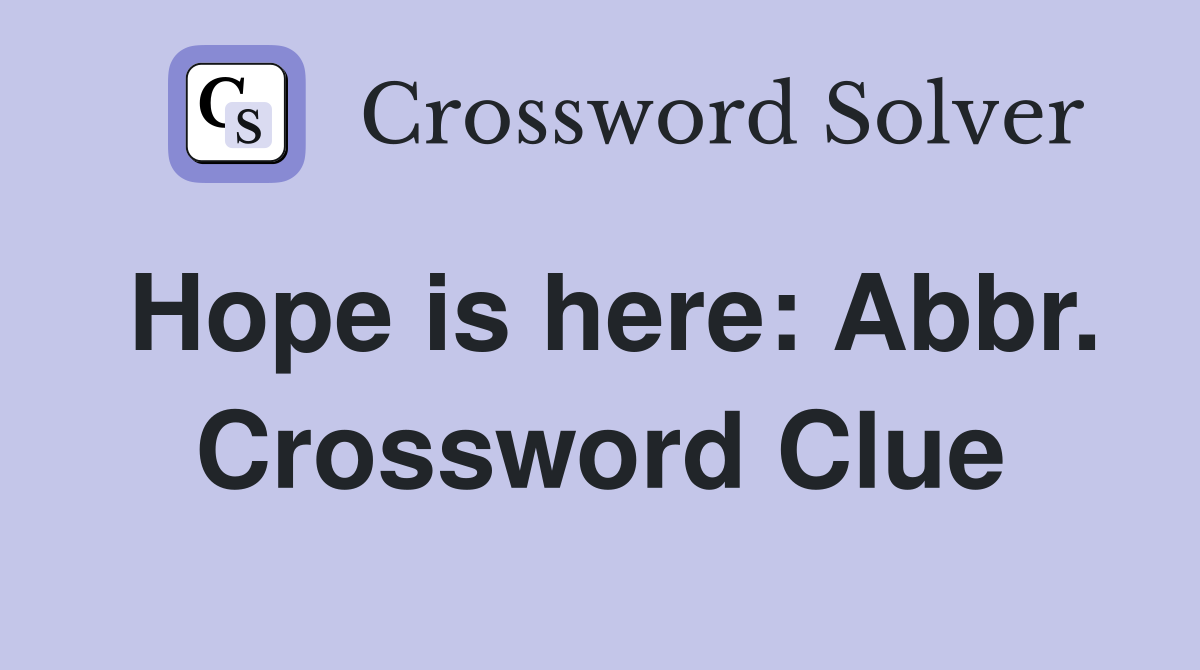 Hope is here: Abbr. Crossword Clue