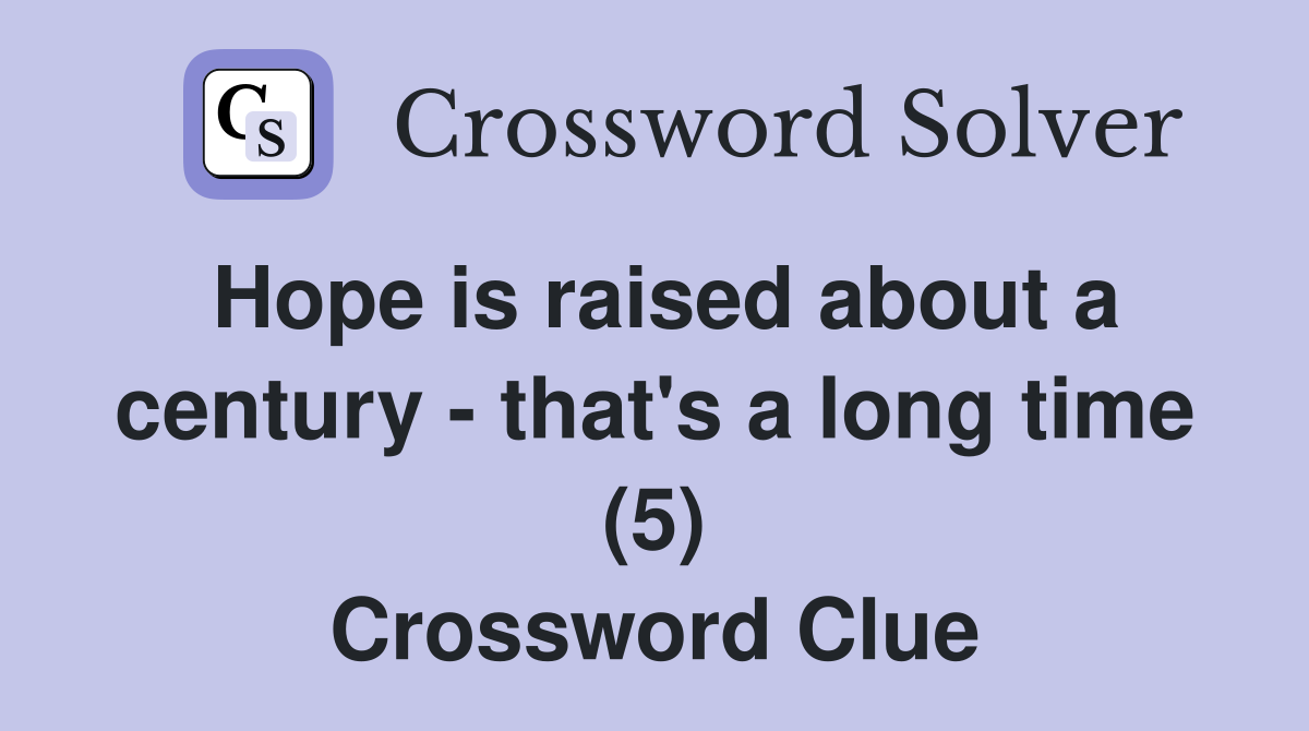 Hope is raised about a century - that's a long time (5) Crossword Clue