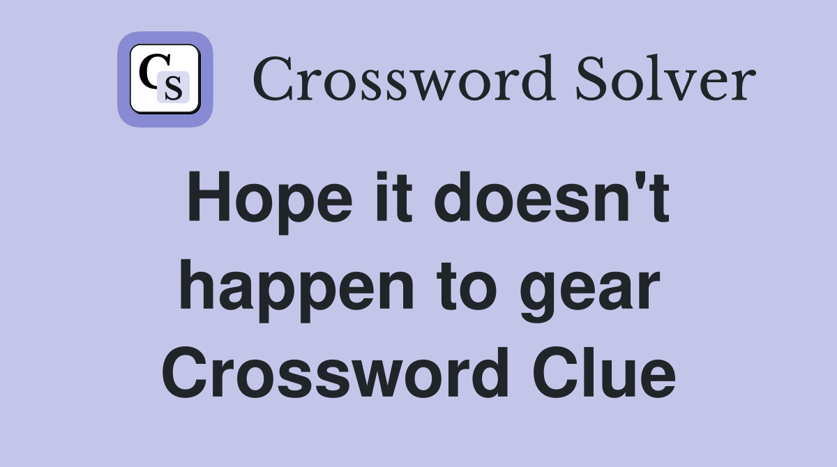 Hope it doesn't happen to gear Crossword Clue