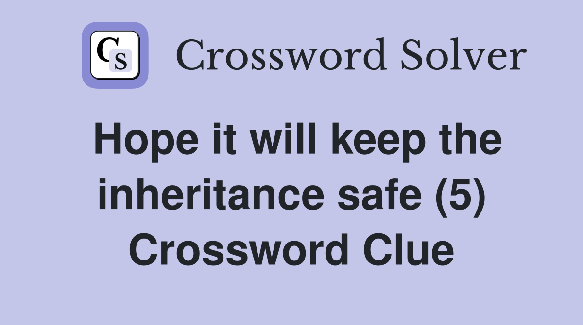 Hope it will keep the inheritance safe (5) Crossword Clue
