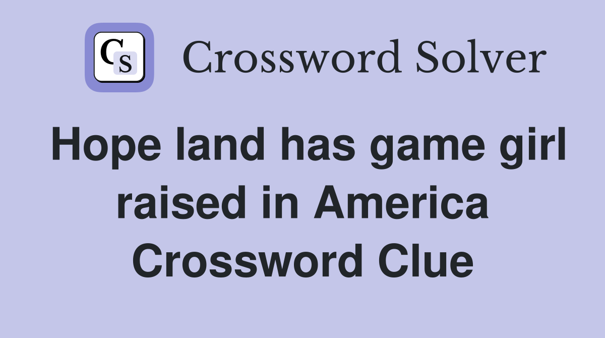 Hope land has game girl raised in America Crossword Clue