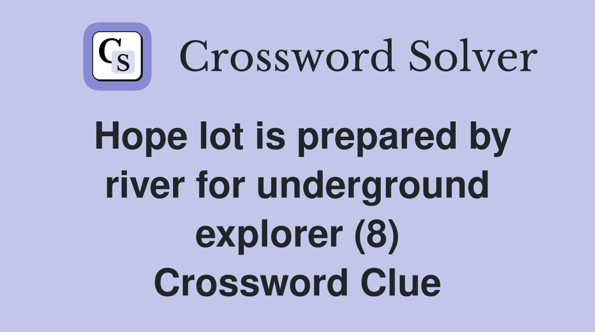 Hope lot is prepared by river for underground explorer (8) Crossword Clue