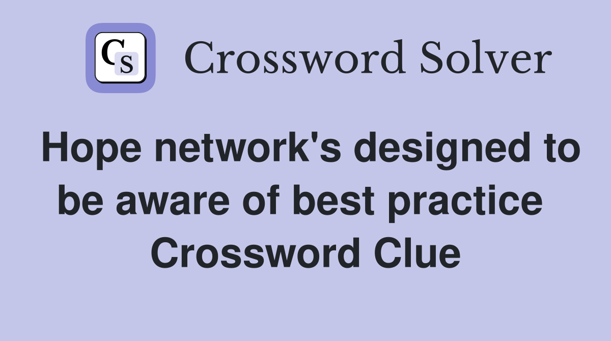 Hope network's designed to be aware of best practice  Crossword Clue