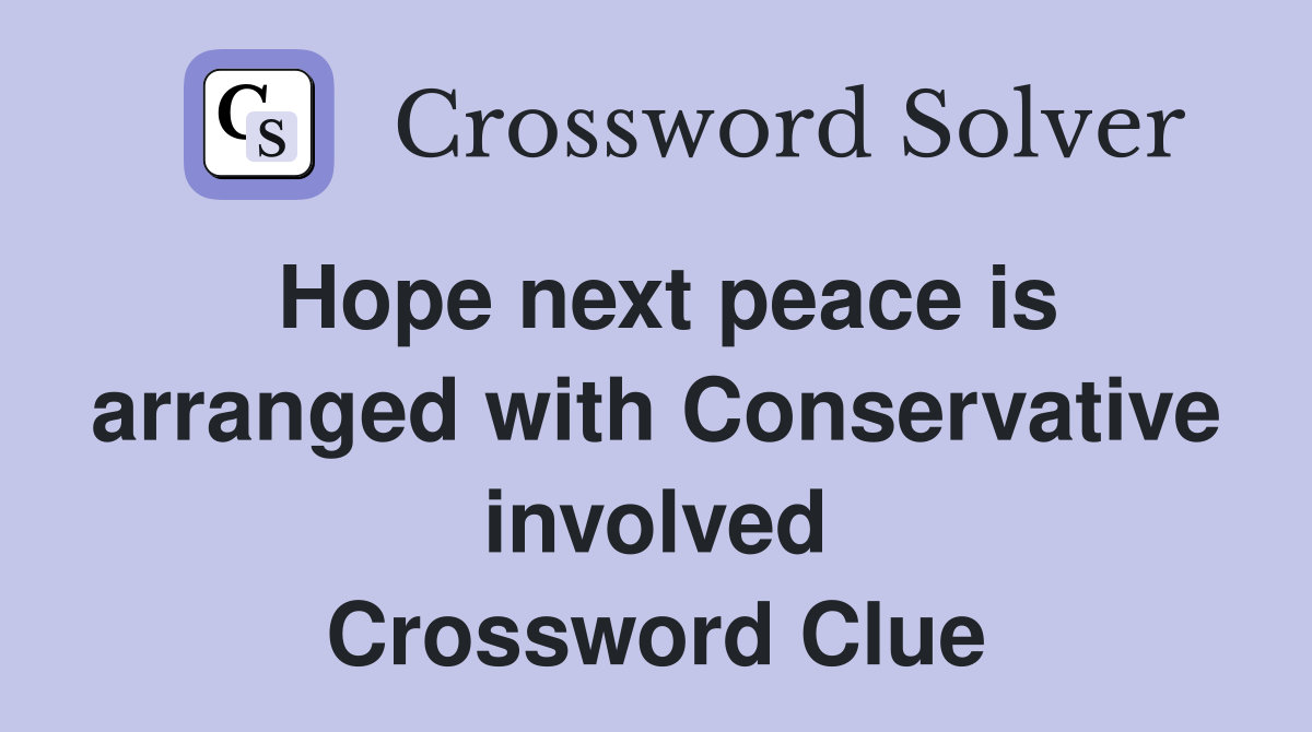 Hope next peace is arranged with Conservative involved Crossword Clue