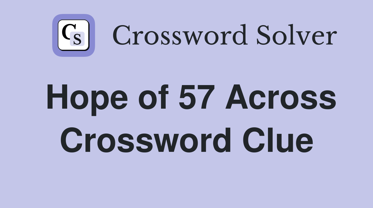 Hope of 57 Across Crossword Clue