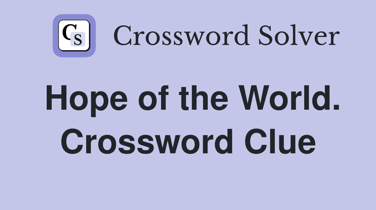 Hope of the World. Crossword Clue
