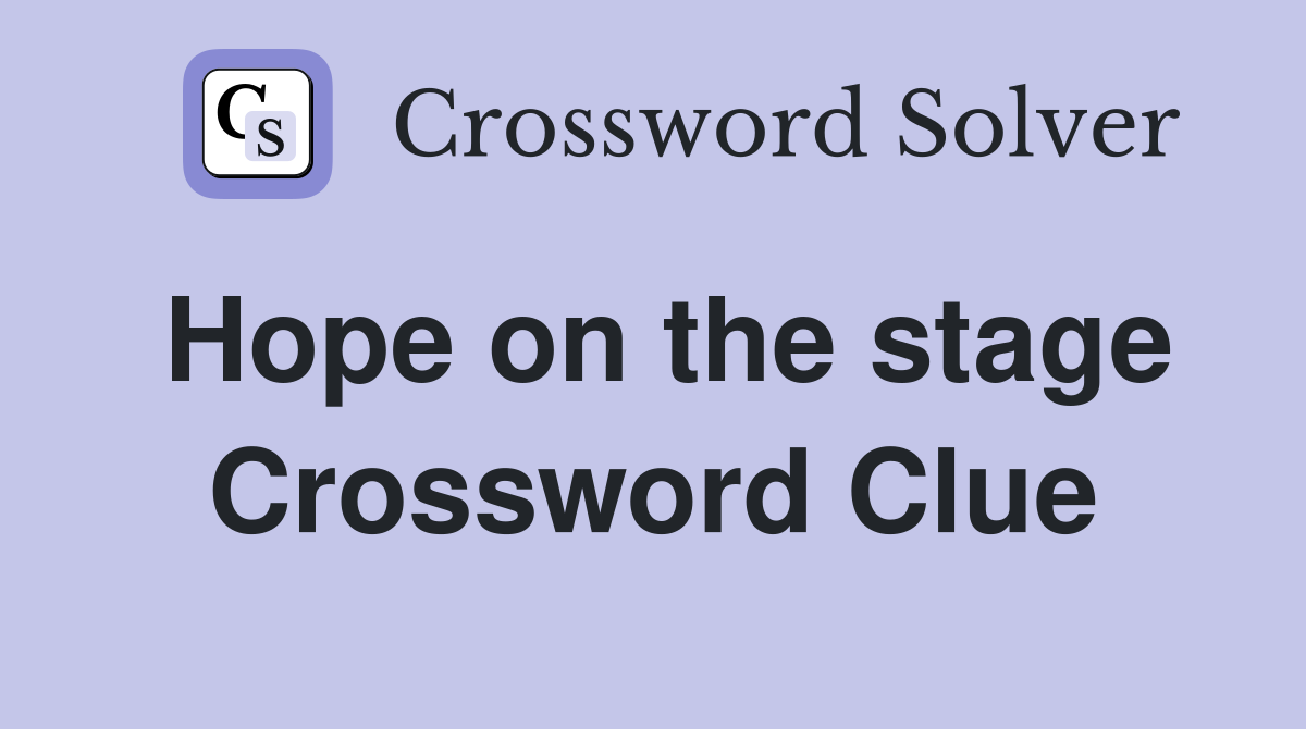 Hope on the stage Crossword Clue