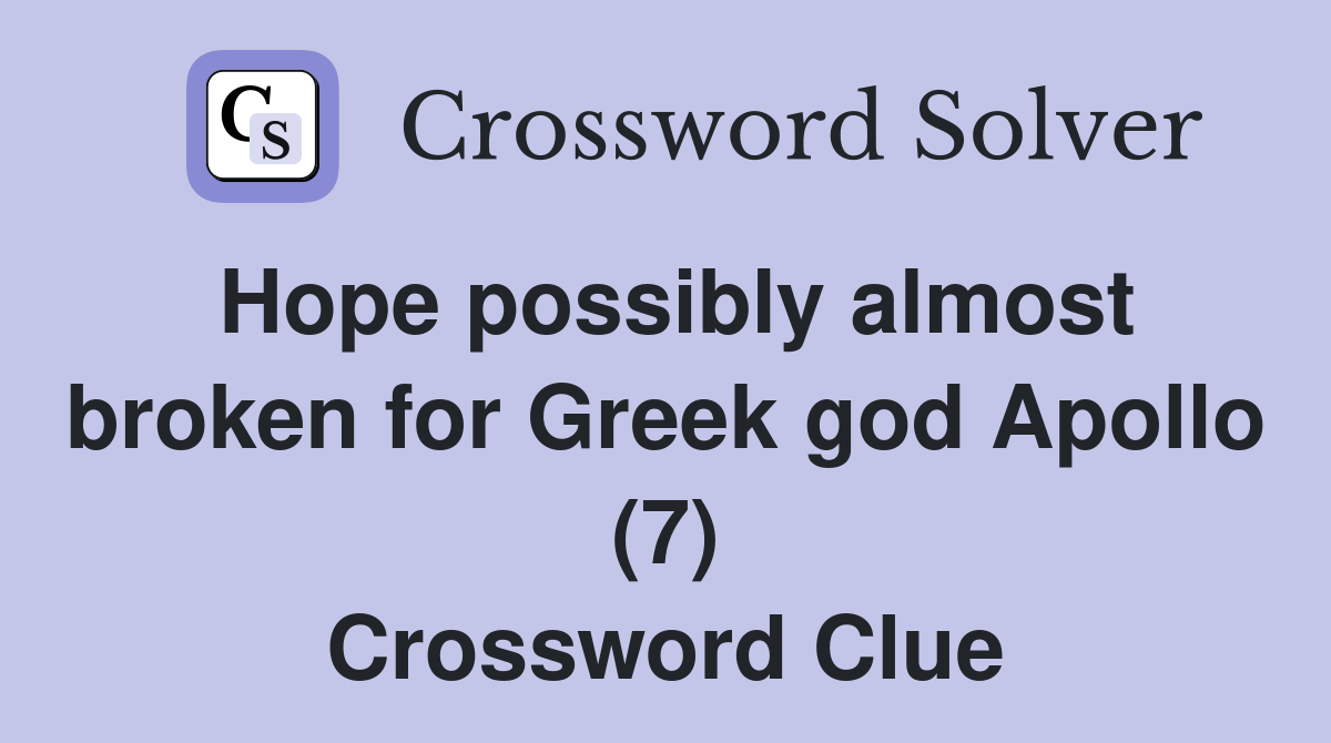 Hope possibly almost broken for Greek god Apollo (7) Crossword Clue