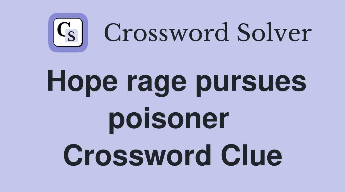 Hope rage pursues poisoner  Crossword Clue