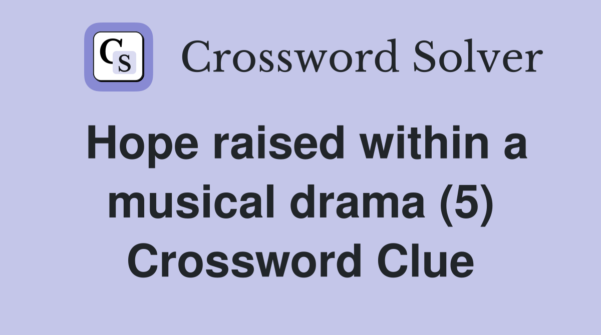 Hope raised within a musical drama (5) Crossword Clue