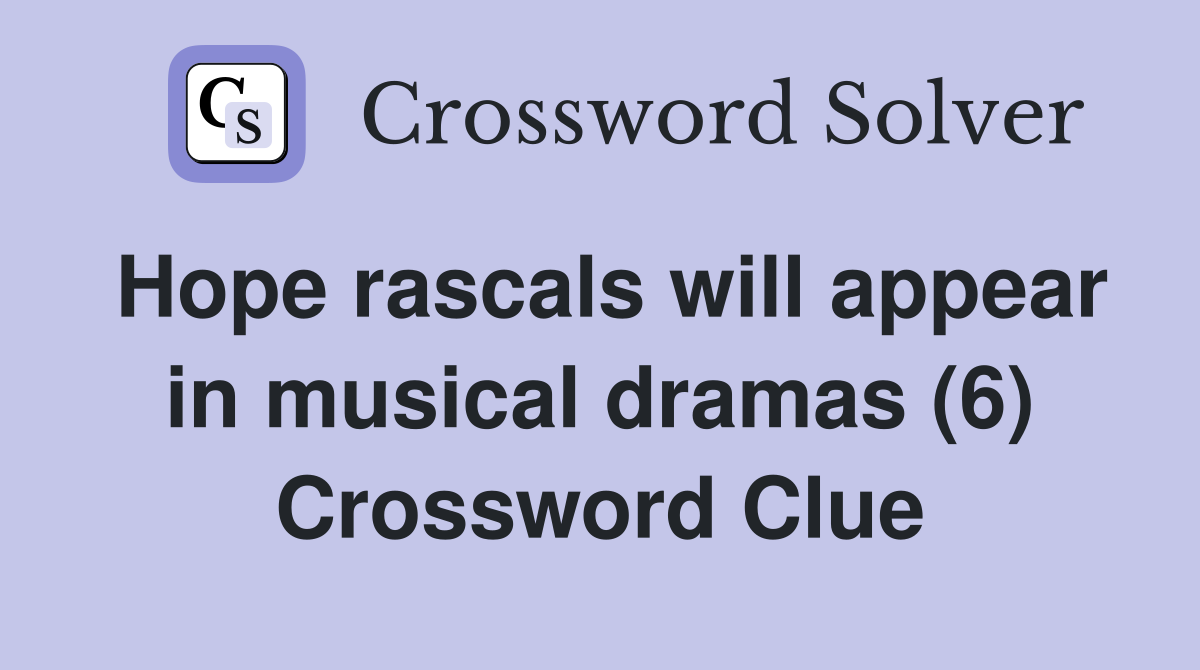 Hope rascals will appear in musical dramas (6) Crossword Clue