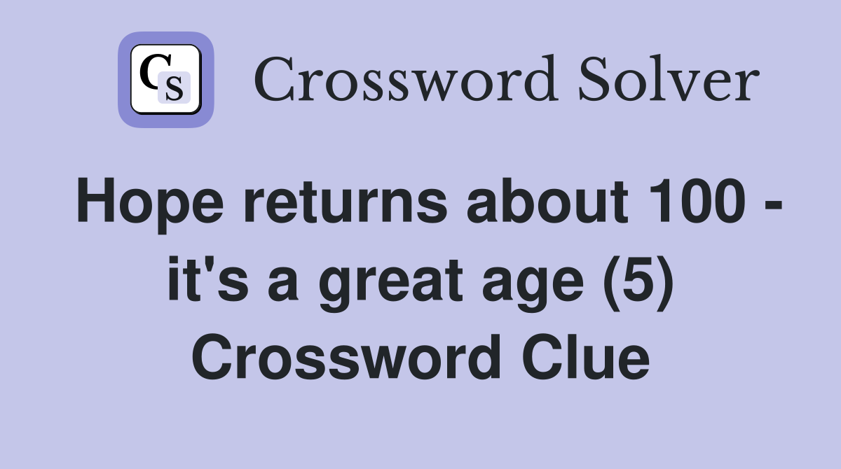 Hope returns about 100 - it's a great age (5) Crossword Clue